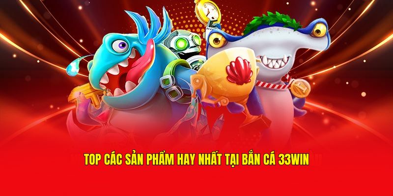 Tổng hợp các game bắn cá tại 33Win cực chất