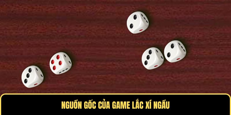 Nguồn gốc của game lắc Xí Ngầu