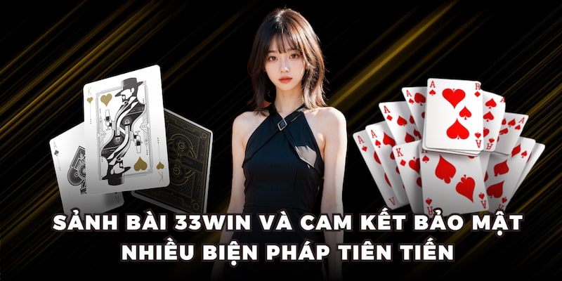 Sảnh bài 33WIN và cam kết bảo mật nhiều biện pháp tiên tiến