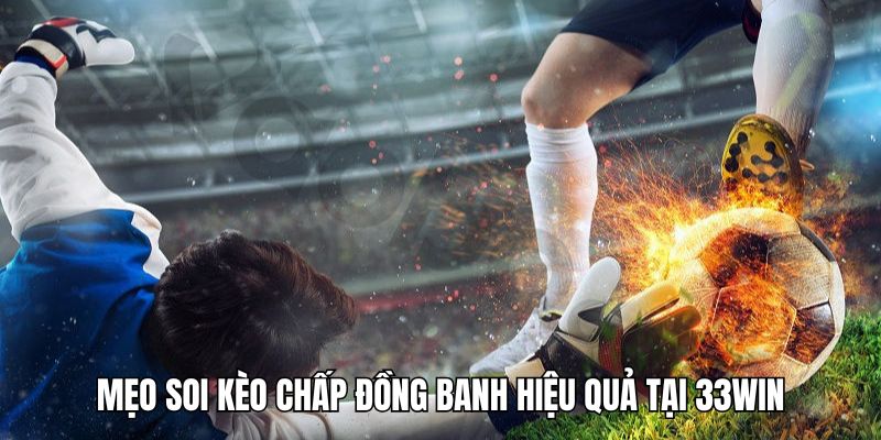 Kinh nghiệm soi kèo đồng banh hiệu quả tại 33win