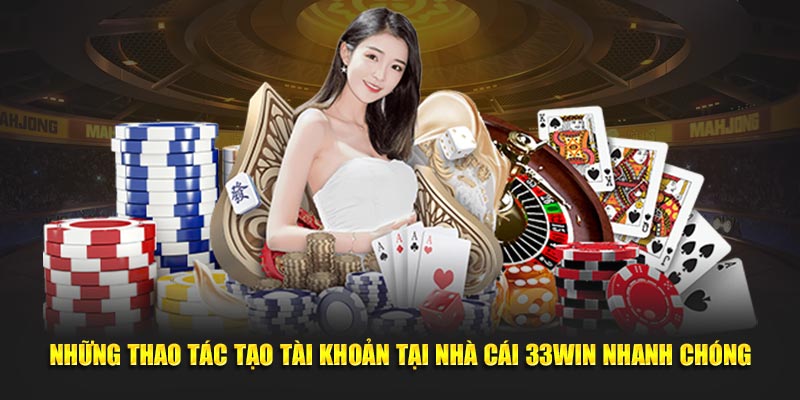 Những thao tác tạo tài khoản tại nhà cái 33Win nhanh chóng