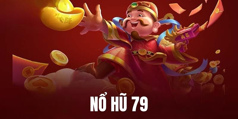 Luật nổ hũ 79 mà thành viên cược phải nắm