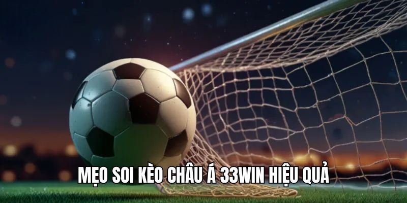 Chiến thuật soi kèo châu Á tại 33Win hiệu quả