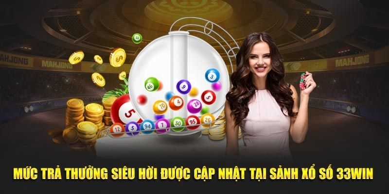 Mức trả thưởng siêu hời được cập nhật tại sảnh 33win